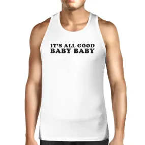 Its All Good Baby Mens White Tank Top Witty Quote Funny Graphic Top